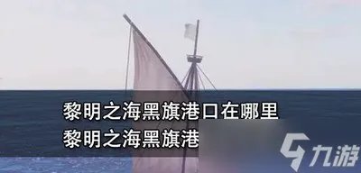 黎明之海黑旗港口位置在哪里 黑旗港口进入方法