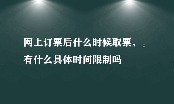 网上订票后什么时候取票，。有什么具体时间限制吗