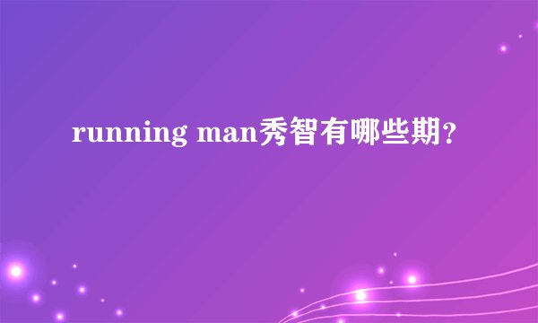 running man秀智有哪些期？
