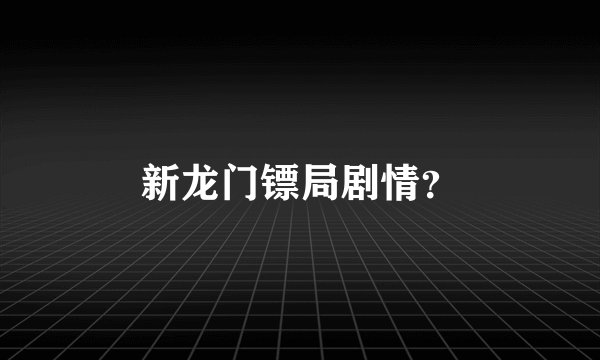 新龙门镖局剧情？