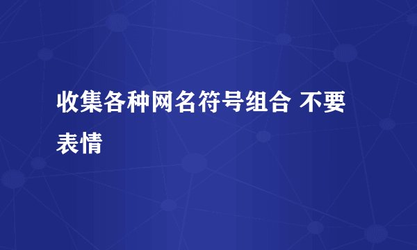 收集各种网名符号组合 不要表情