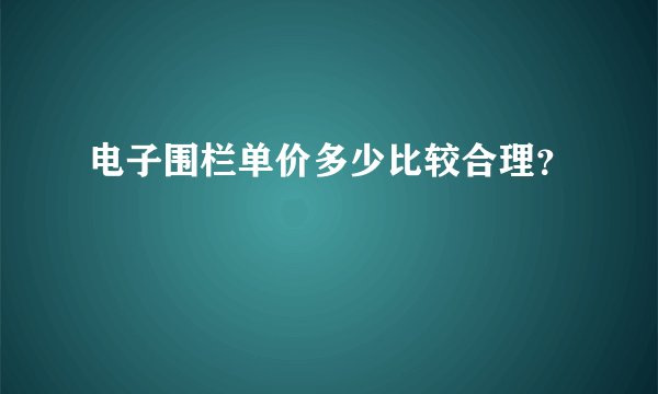 电子围栏单价多少比较合理？