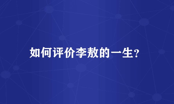 如何评价李敖的一生？