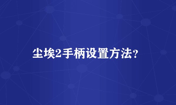 尘埃2手柄设置方法？