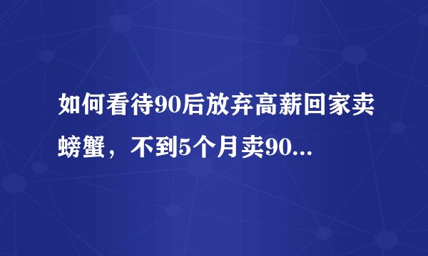 如何看待90后放弃高薪回家卖螃蟹，不到5个月卖900多万元？