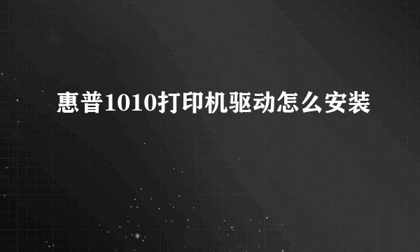 惠普1010打印机驱动怎么安装