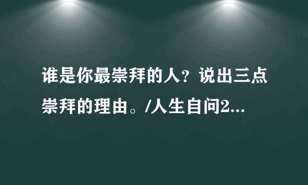 谁是你最崇拜的人？说出三点崇拜的理由。/人生自问20190307