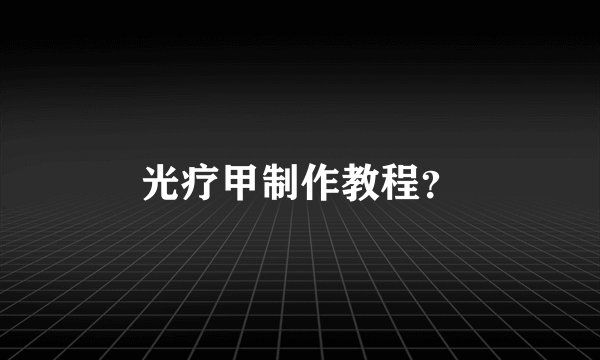 光疗甲制作教程？