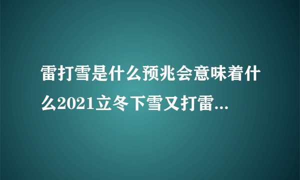 雷打雪是什么预兆会意味着什么2021立冬下雪又打雷预示什么