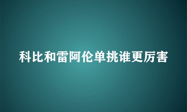 科比和雷阿伦单挑谁更厉害
