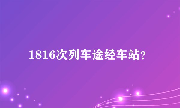 1816次列车途经车站？
