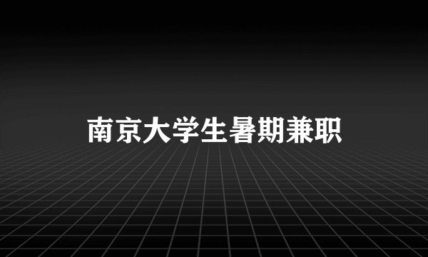 南京大学生暑期兼职