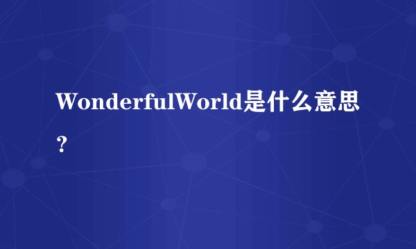 WonderfulWorld是什么意思？