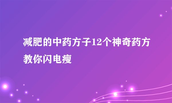 减肥的中药方子12个神奇药方教你闪电瘦