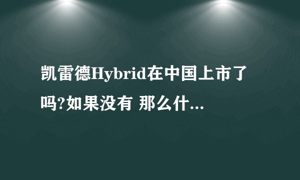 凯雷德Hybrid在中国上市了吗?如果没有 那么什么时候在中国上市啊?
