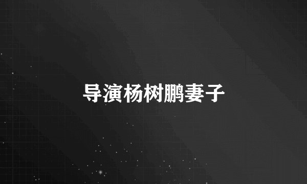 导演杨树鹏妻子
