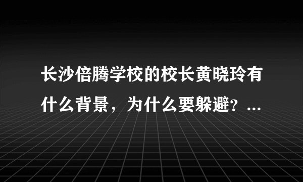 长沙倍腾学校的校长黄晓玲有什么背景，为什么要躲避？打人的“老师”为什么要替逃？这说明什么？