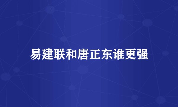 易建联和唐正东谁更强