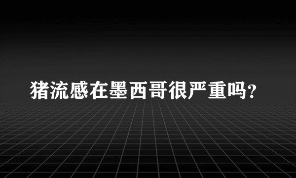 猪流感在墨西哥很严重吗？