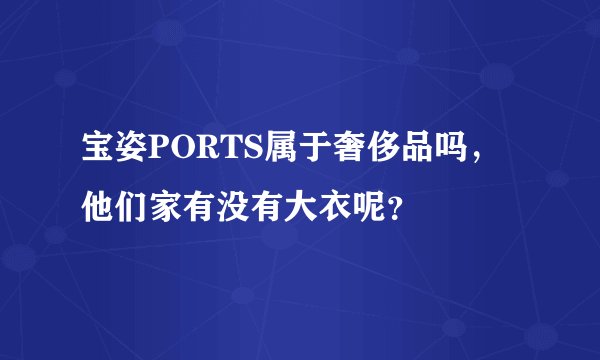 宝姿PORTS属于奢侈品吗，他们家有没有大衣呢？