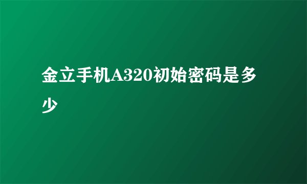 金立手机A320初始密码是多少