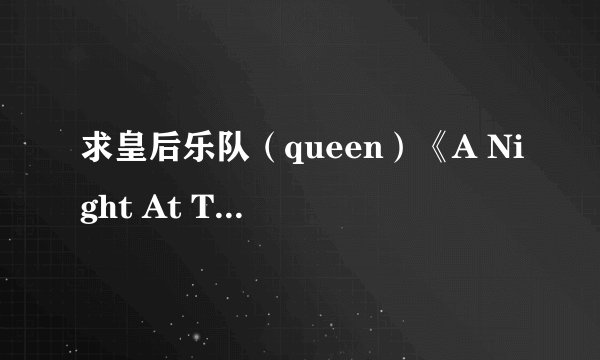 求皇后乐队（queen）《A Night At The Opera》这张专辑里的所有歌曲