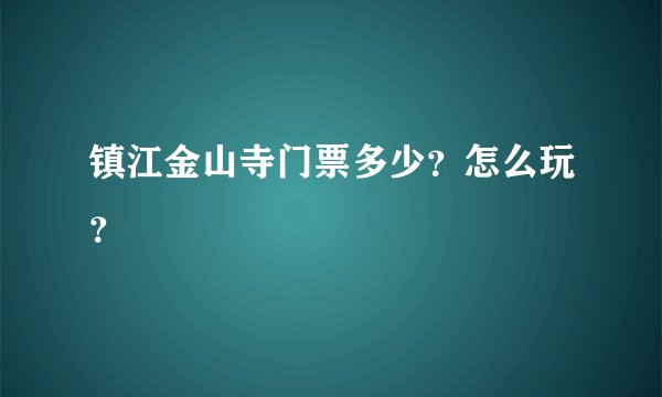 镇江金山寺门票多少？怎么玩？