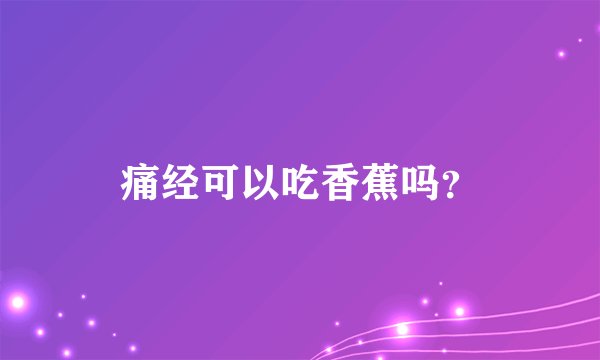 痛经可以吃香蕉吗？