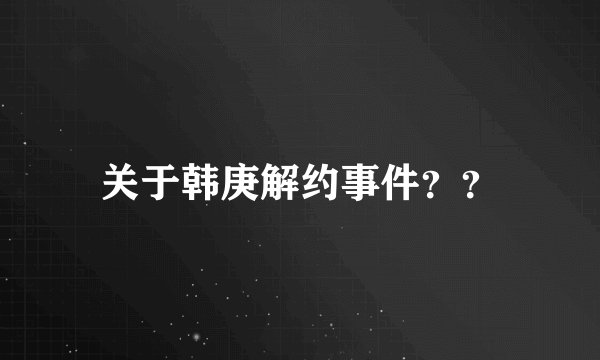 关于韩庚解约事件？？