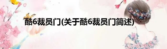 酷6裁员门(关于酷6裁员门简述)