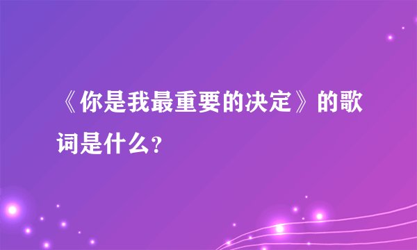《你是我最重要的决定》的歌词是什么？