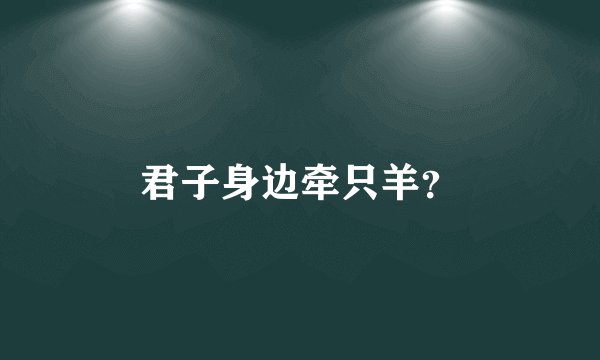 君子身边牵只羊？