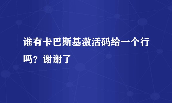 谁有卡巴斯基激活码给一个行吗？谢谢了