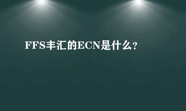 FFS丰汇的ECN是什么？