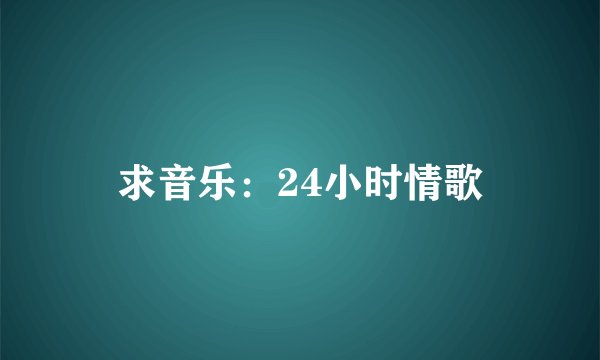 求音乐：24小时情歌