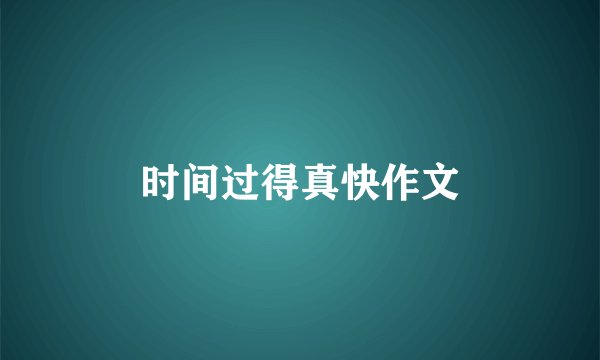 时间过得真快作文