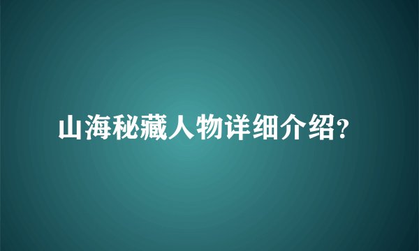 山海秘藏人物详细介绍？