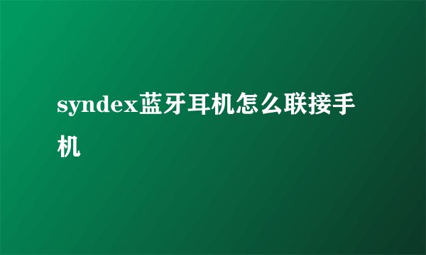 syndex蓝牙耳机怎么联接手机