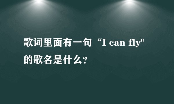 歌词里面有一句“I can fly