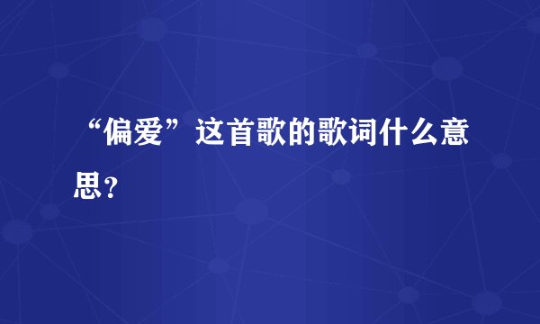 “偏爱”这首歌的歌词什么意思？