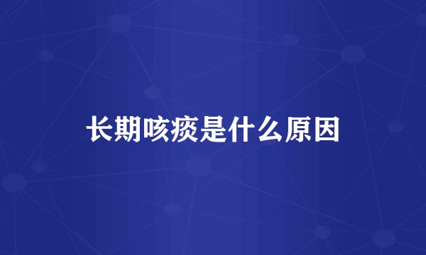 长期咳痰是什么原因