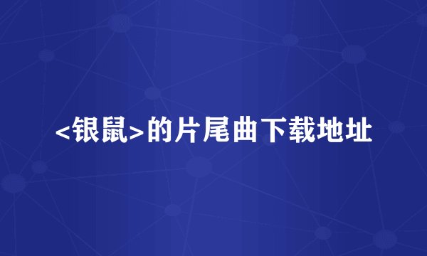<银鼠>的片尾曲下载地址