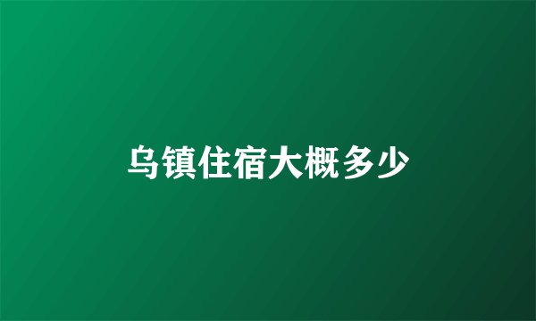 乌镇住宿大概多少