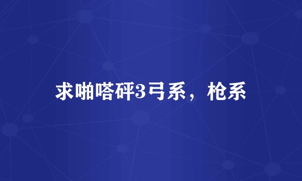 求啪嗒砰3弓系，枪系