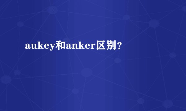 aukey和anker区别？