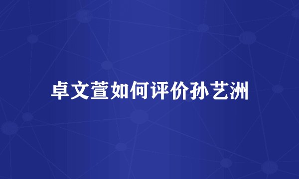 卓文萱如何评价孙艺洲