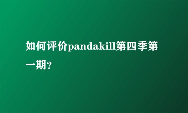 如何评价pandakill第四季第一期？