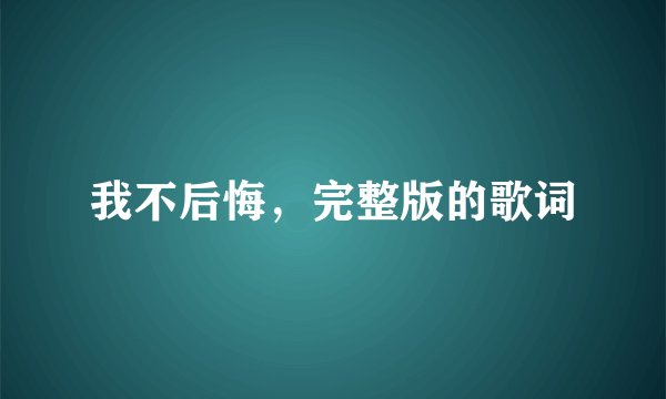 我不后悔，完整版的歌词