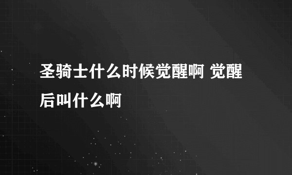 圣骑士什么时候觉醒啊 觉醒后叫什么啊