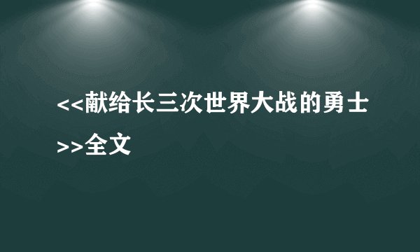 <<献给长三次世界大战的勇士>>全文